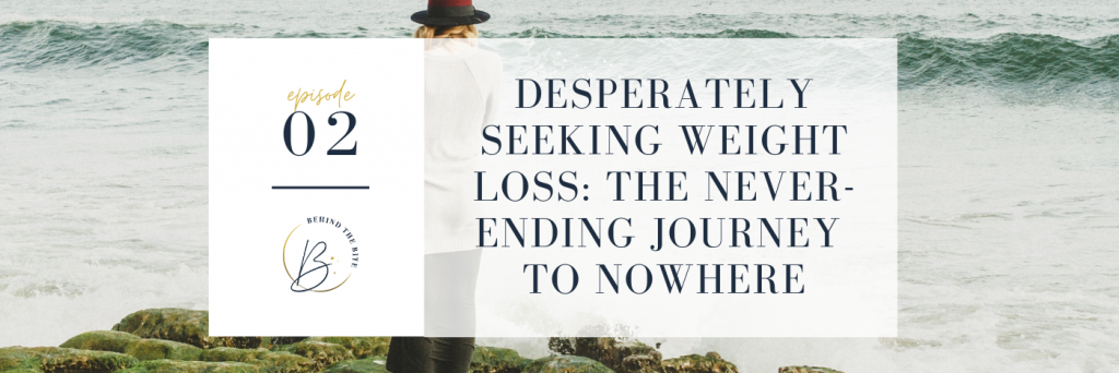 DESPERATELY SEEKING WEIGHT LOSS: THE NEVER-ENDING JOURNEY TO NOWHERE | EP 02