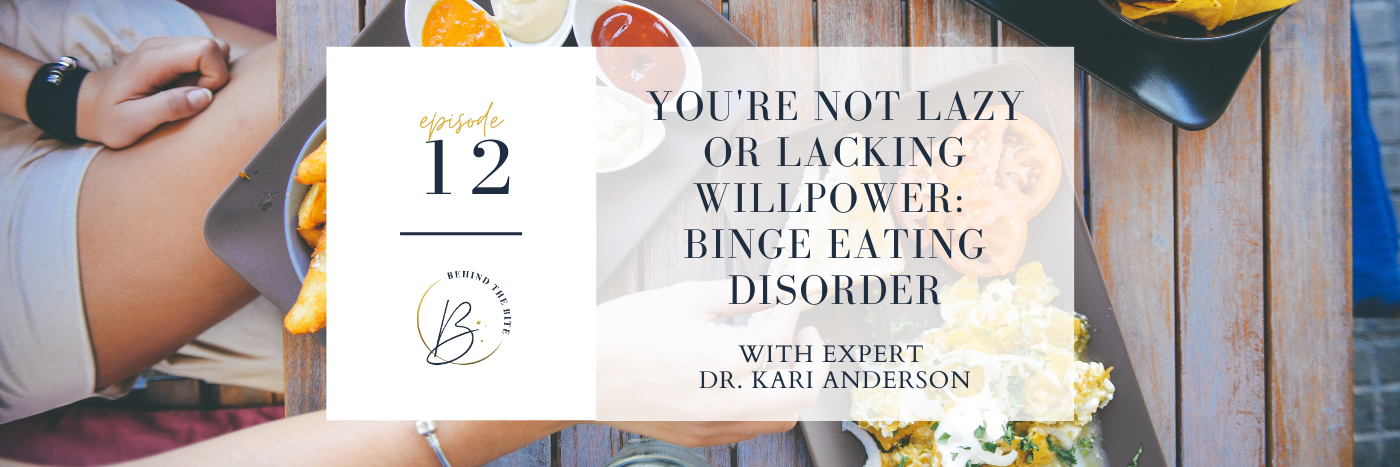YOU'RE NOT LAZY OR LACKING WILLPOWER: BINGE EATING DISORDER WITH EXPERT DR. KARI ANDERSON | EP 12