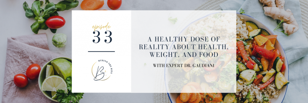 A HEALTHY DOSE OF REALITY ABOUT HEALTH, WEIGHT, AND FOOD WITH EXPERT DR. GAUDIANI