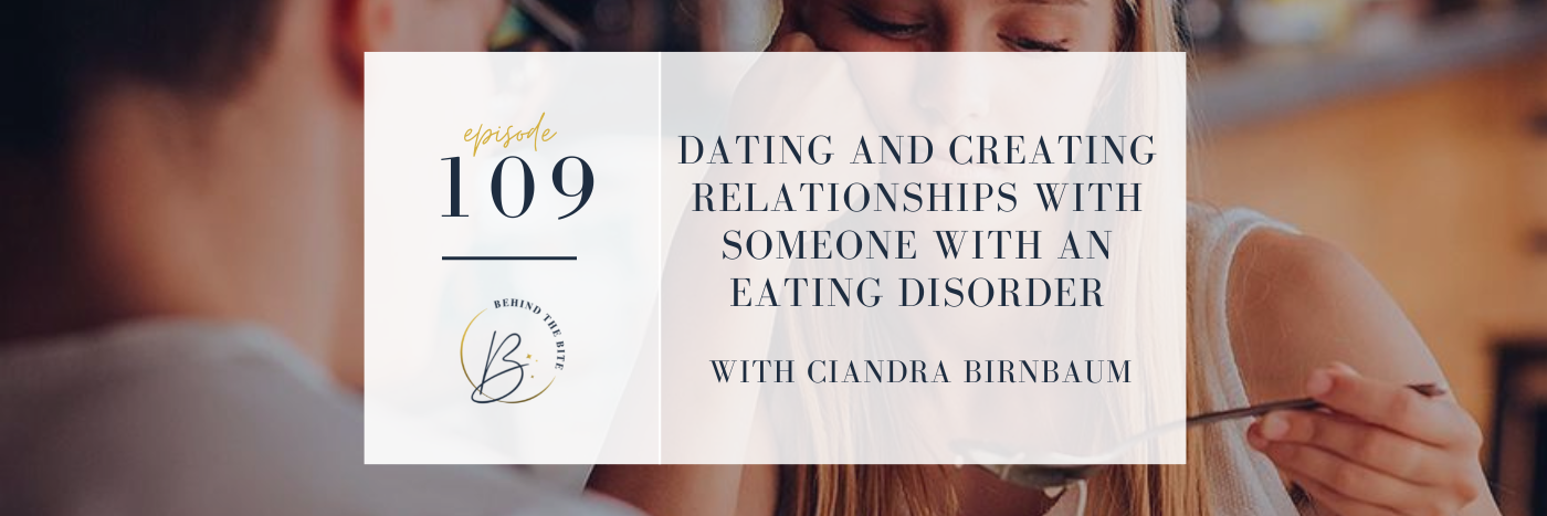 DATING AND CREATING RELATIONSHIPS WITH SOMEONE WITH AN EATING DISORDER WITH CIANDRA BIRNBAUM | EP 109