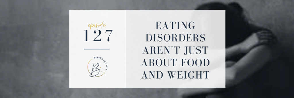 EATING DISORDERS AREN'T JUST ABOUT FOOD AND WEIGHT | BTB 127