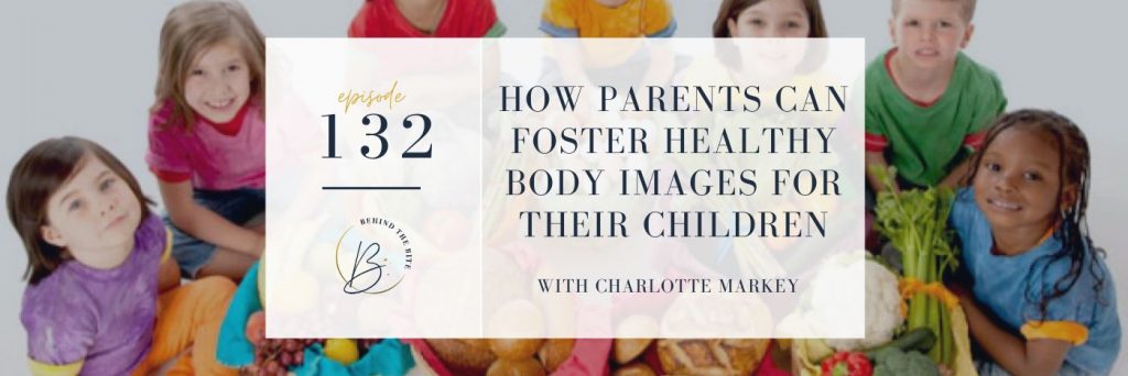 HOW PARENTS CAN FOSTER HEALTHY BODY IMAGES FOR THEIR CHILDREN WITH CHARLOTTE MARKEY | EP 132